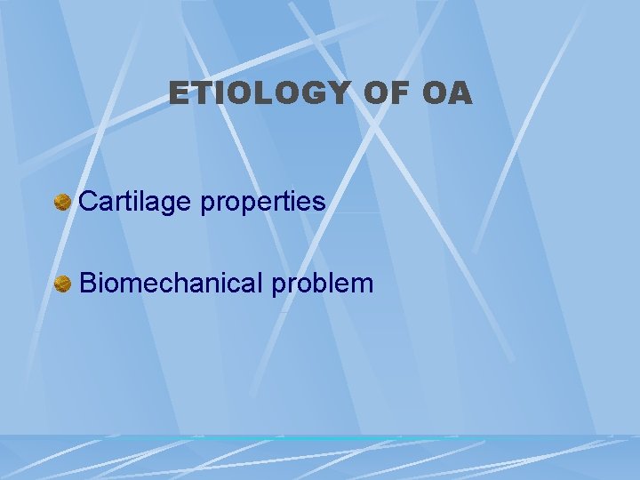 ETIOLOGY OF OA Cartilage properties Biomechanical problem 