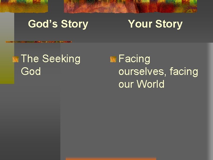 God’s Story The Seeking God Your Story Facing ourselves, facing our World 