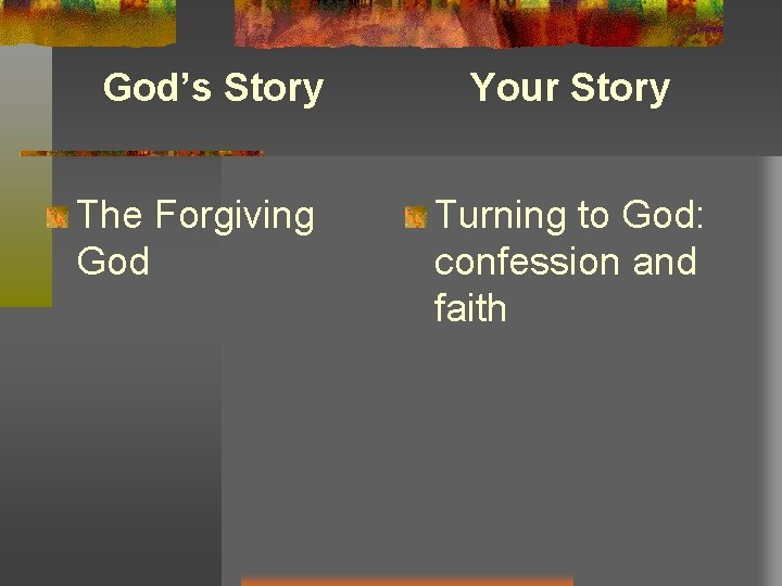 God’s Story Your Story The Forgiving God Turning to God: confession and faith 