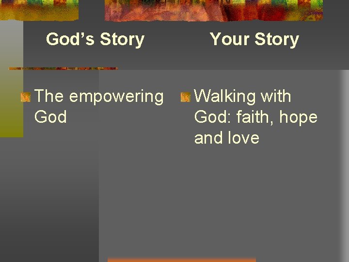 God’s Story The empowering God Your Story Walking with God: faith, hope and love