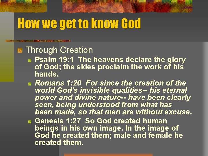 How we get to know God Through Creation Psalm 19: 1 The heavens declare