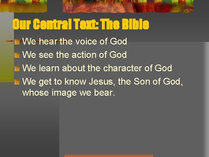 Our Central Text: The Bible We hear the voice of God We see the
