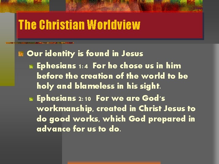 The Christian Worldview Our identity is found in Jesus Ephesians 1: 4 For he