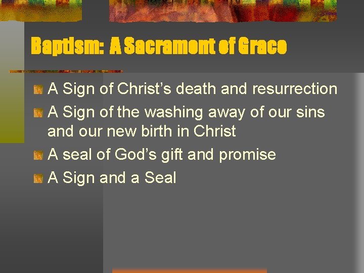 Baptism: A Sacrament of Grace A Sign of Christ’s death and resurrection A Sign