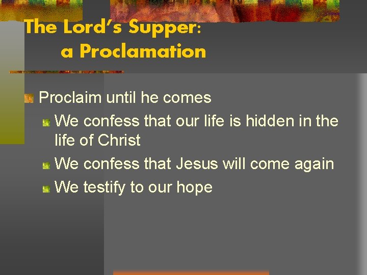 The Lord’s Supper: a Proclamation Proclaim until he comes We confess that our life