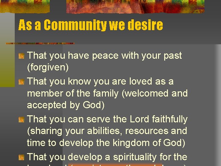 As a Community we desire That you have peace with your past (forgiven) That