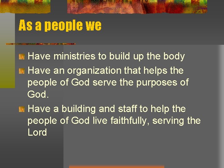 As a people we Have ministries to build up the body Have an organization