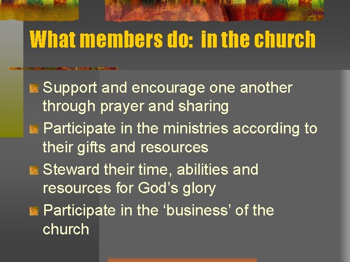 What members do: in the church Support and encourage one another through prayer and