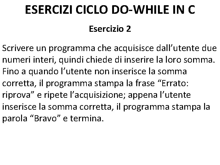 ESERCIZI CICLO DO-WHILE IN C Esercizio 2 Scrivere un programma che acquisisce dall’utente due