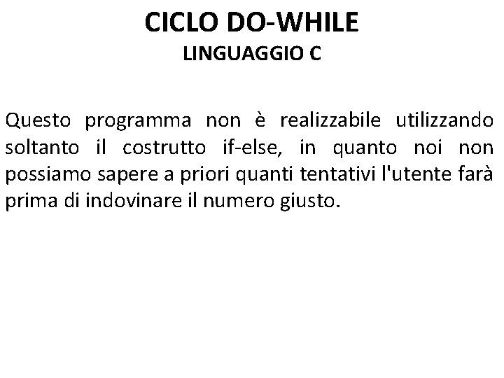 CICLO DO-WHILE LINGUAGGIO C Questo programma non è realizzabile utilizzando soltanto il costrutto if-else,