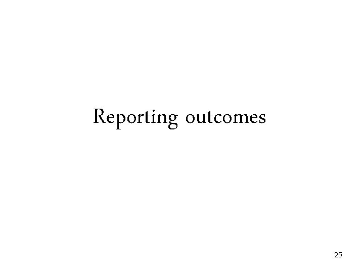 Reporting outcomes 25 