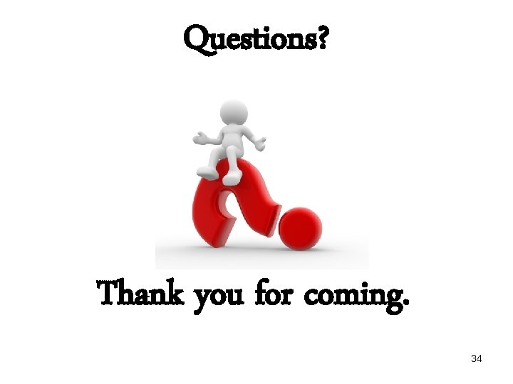 Questions? Thank you for coming. 34 