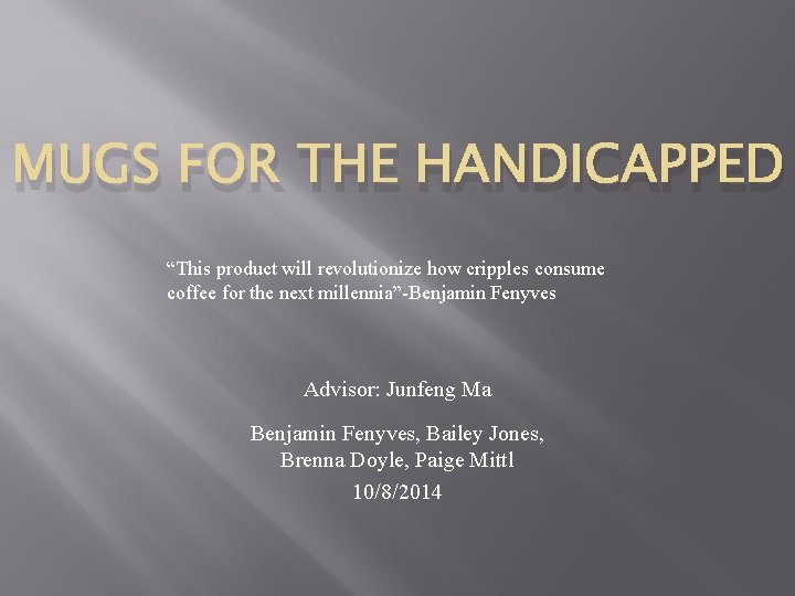 MUGS FOR THE HANDICAPPED “This product will revolutionize how cripples consume coffee for the