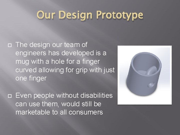 Our Design Prototype The design our team of engineers has developed is a mug