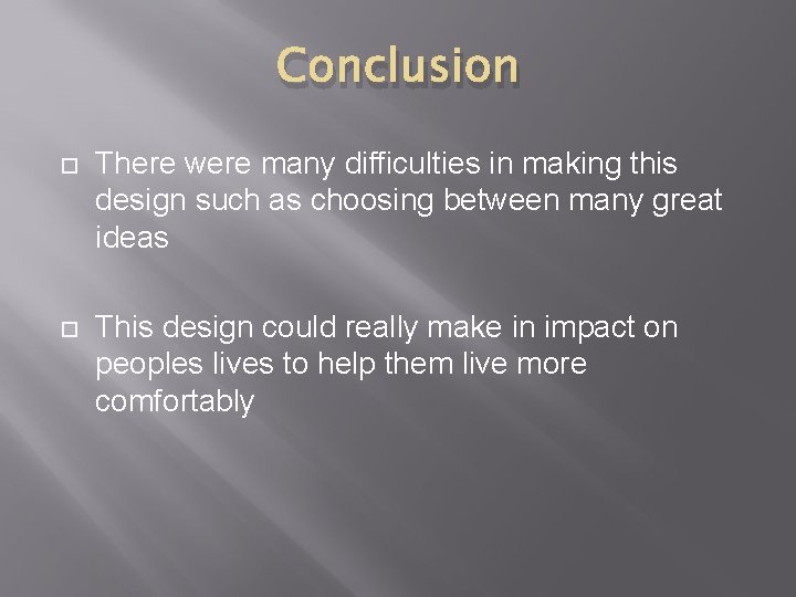 Conclusion There were many difficulties in making this design such as choosing between many