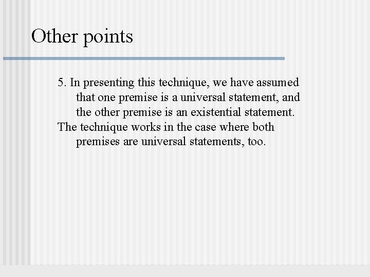 Other points 5. In presenting this technique, we have assumed that one premise is Other points 5. In presenting this technique, we have assumed that one premise is