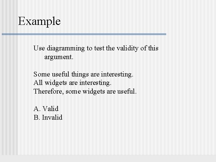 Example Use diagramming to test the validity of this argument. Some useful things are Example Use diagramming to test the validity of this argument. Some useful things are