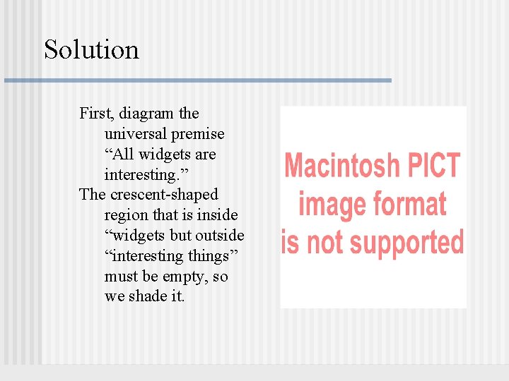 Solution First, diagram the universal premise “All widgets are interesting. ” The crescent-shaped region Solution First, diagram the universal premise “All widgets are interesting. ” The crescent-shaped region