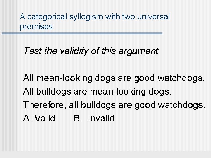 A categorical syllogism with two universal premises Test the validity of this argument. All A categorical syllogism with two universal premises Test the validity of this argument. All