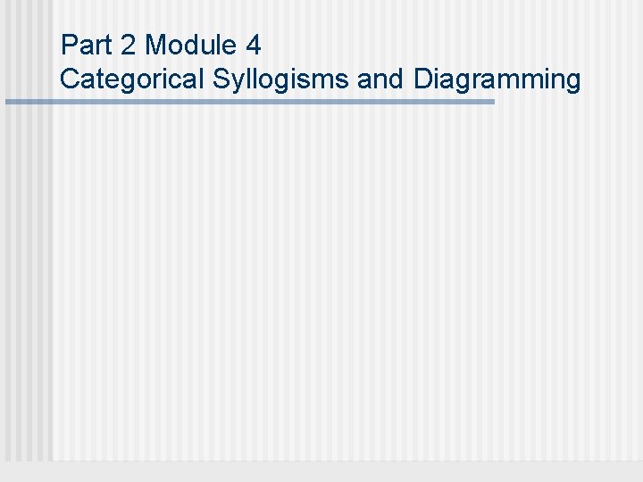 Part 2 Module 4 Categorical Syllogisms and Diagramming Part 2 Module 4 Categorical Syllogisms and Diagramming