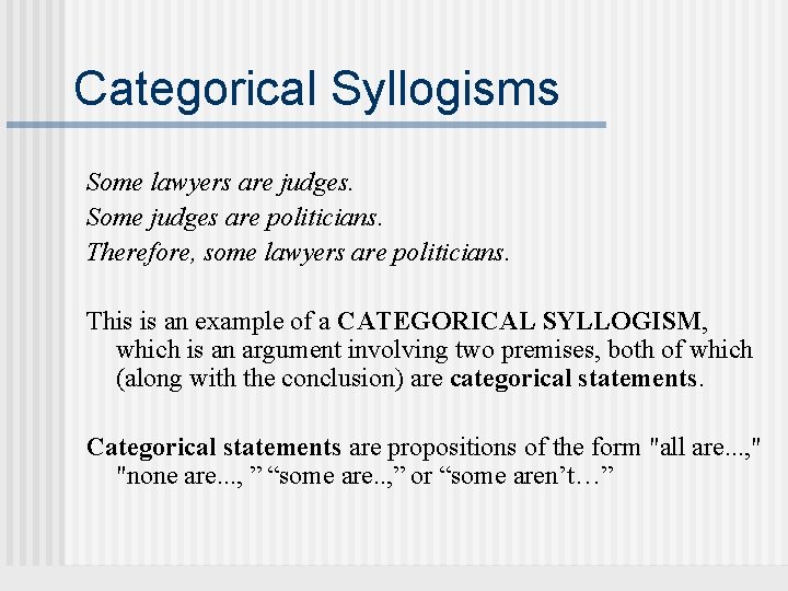 Categorical Syllogisms Some lawyers are judges. Some judges are politicians. Therefore, some lawyers are Categorical Syllogisms Some lawyers are judges. Some judges are politicians. Therefore, some lawyers are