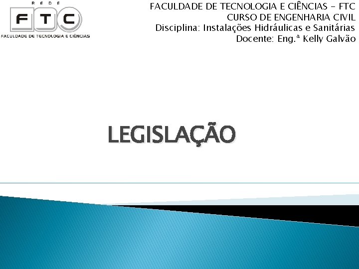 FACULDADE DE TECNOLOGIA E CIÊNCIAS - FTC CURSO DE ENGENHARIA CIVIL Disciplina: Instalações Hidráulicas