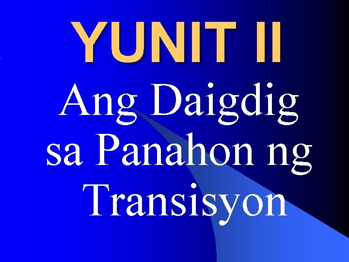 YUNIT II Ang Daigdig sa Panahon ng Transisyon YUNIT II Ang Daigdig sa Panahon ng Transisyon