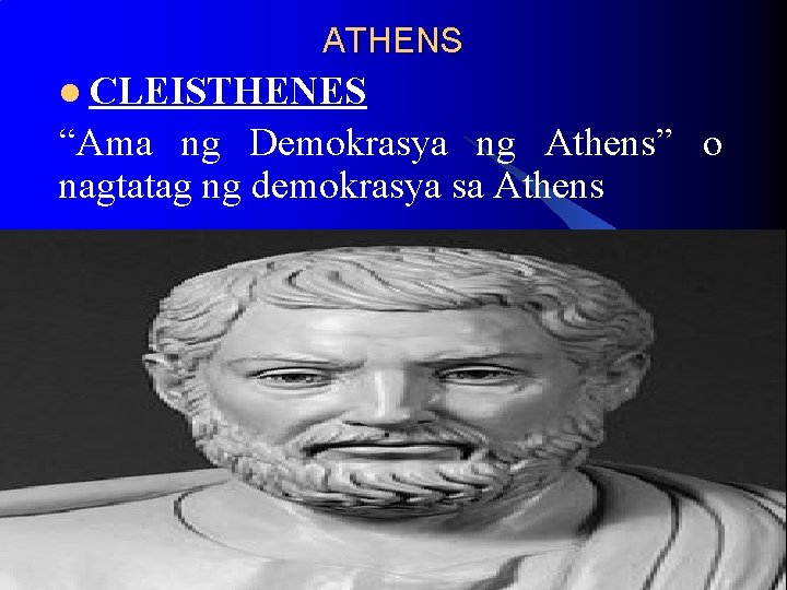 ATHENS l CLEISTHENES “Ama ng Demokrasya ng Athens” o nagtatag ng demokrasya sa Athens ATHENS l CLEISTHENES “Ama ng Demokrasya ng Athens” o nagtatag ng demokrasya sa Athens