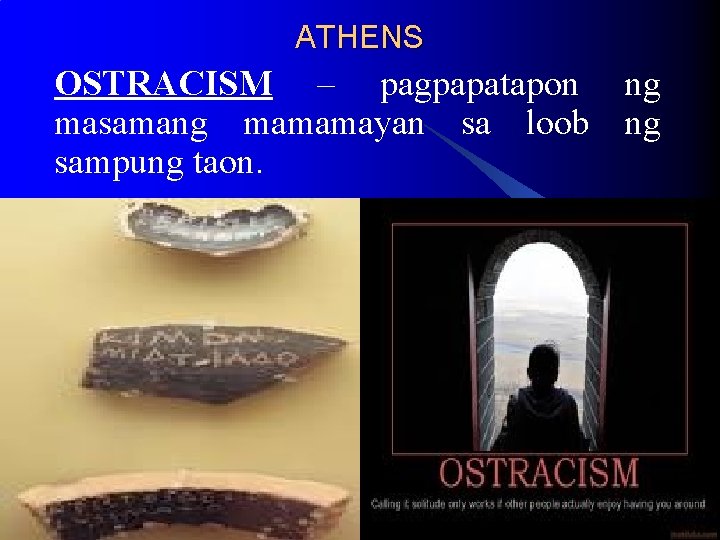 ATHENS OSTRACISM – pagpapatapon ng masamang mamamayan sa loob ng sampung taon. ATHENS OSTRACISM – pagpapatapon ng masamang mamamayan sa loob ng sampung taon.