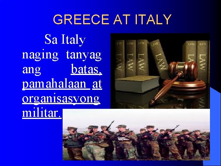 GREECE AT ITALY Sa Italy naging tanyag ang batas, pamahalaan at organisasyong militar. GREECE AT ITALY Sa Italy naging tanyag ang batas, pamahalaan at organisasyong militar.