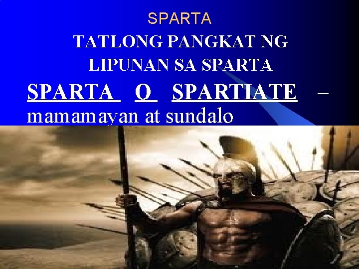 SPARTA TATLONG PANGKAT NG LIPUNAN SA SPARTA O SPARTIATE – mamamayan at sundalo SPARTA TATLONG PANGKAT NG LIPUNAN SA SPARTA O SPARTIATE – mamamayan at sundalo
