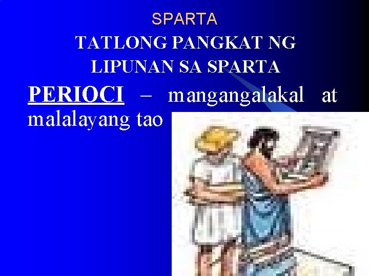 SPARTA TATLONG PANGKAT NG LIPUNAN SA SPARTA PERIOCI – mangangalakal at malalayang tao SPARTA TATLONG PANGKAT NG LIPUNAN SA SPARTA PERIOCI – mangangalakal at malalayang tao