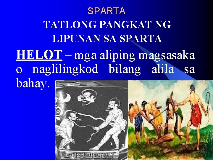 SPARTA TATLONG PANGKAT NG LIPUNAN SA SPARTA HELOT – mga aliping magsasaka o naglilingkod SPARTA TATLONG PANGKAT NG LIPUNAN SA SPARTA HELOT – mga aliping magsasaka o naglilingkod