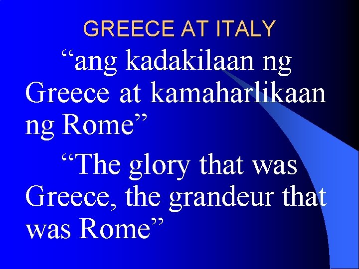 GREECE AT ITALY “ang kadakilaan ng Greece at kamaharlikaan ng Rome” “The glory that GREECE AT ITALY “ang kadakilaan ng Greece at kamaharlikaan ng Rome” “The glory that
