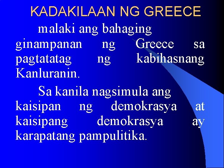 KADAKILAAN NG GREECE malaki ang bahaging ginampanan ng Greece sa pagtatatag ng kabihasnang Kanluranin. KADAKILAAN NG GREECE malaki ang bahaging ginampanan ng Greece sa pagtatatag ng kabihasnang Kanluranin.