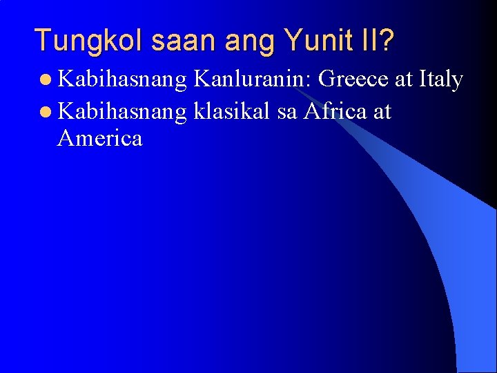 Tungkol saan ang Yunit II? l Kabihasnang Kanluranin: Greece at Italy l Kabihasnang klasikal Tungkol saan ang Yunit II? l Kabihasnang Kanluranin: Greece at Italy l Kabihasnang klasikal
