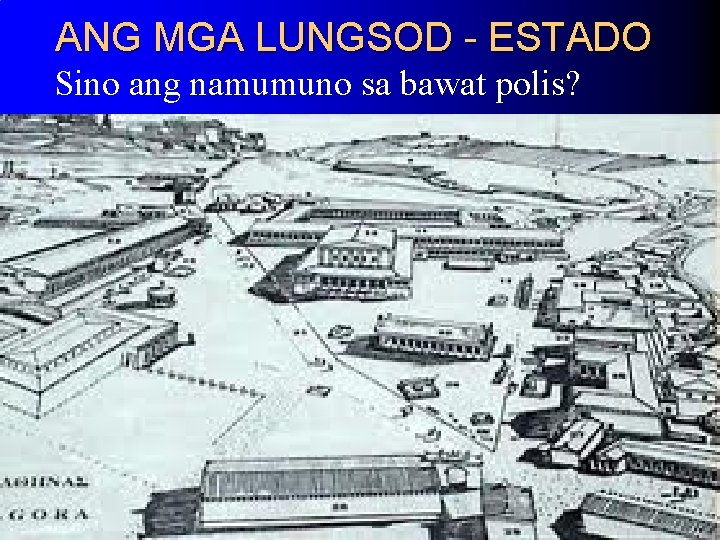 ANG MGA LUNGSOD - ESTADO Sino ang namumuno sa bawat polis? ANG MGA LUNGSOD - ESTADO Sino ang namumuno sa bawat polis?
