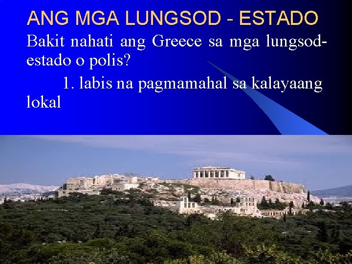 ANG MGA LUNGSOD - ESTADO Bakit nahati ang Greece sa mga lungsodestado o polis? ANG MGA LUNGSOD - ESTADO Bakit nahati ang Greece sa mga lungsodestado o polis?