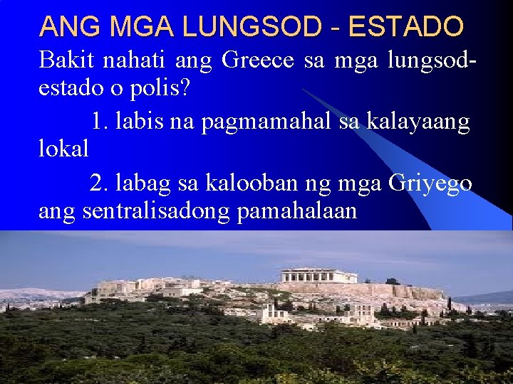 ANG MGA LUNGSOD - ESTADO Bakit nahati ang Greece sa mga lungsodestado o polis? ANG MGA LUNGSOD - ESTADO Bakit nahati ang Greece sa mga lungsodestado o polis?