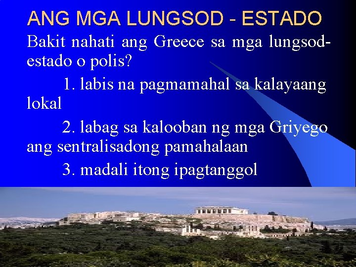 ANG MGA LUNGSOD - ESTADO Bakit nahati ang Greece sa mga lungsodestado o polis? ANG MGA LUNGSOD - ESTADO Bakit nahati ang Greece sa mga lungsodestado o polis?