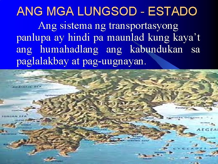 ANG MGA LUNGSOD - ESTADO Ang sistema ng transportasyong panlupa ay hindi pa maunlad ANG MGA LUNGSOD - ESTADO Ang sistema ng transportasyong panlupa ay hindi pa maunlad
