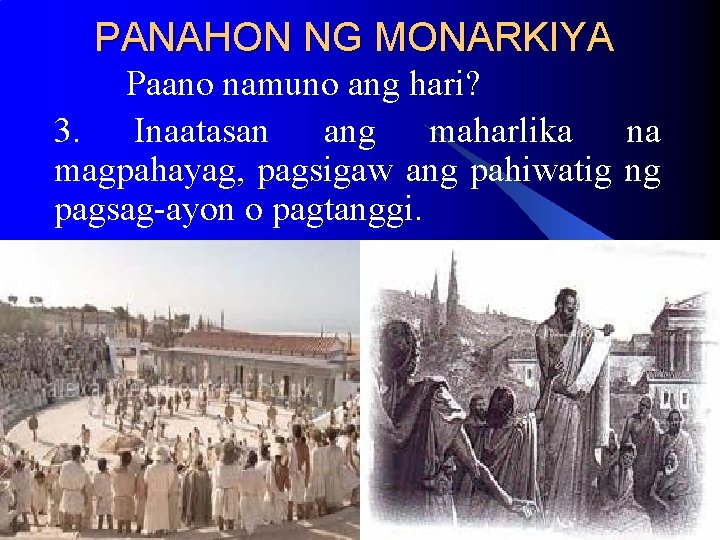 PANAHON NG MONARKIYA Paano namuno ang hari? 3. Inaatasan ang maharlika na magpahayag, pagsigaw PANAHON NG MONARKIYA Paano namuno ang hari? 3. Inaatasan ang maharlika na magpahayag, pagsigaw