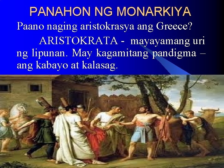 PANAHON NG MONARKIYA Paano naging aristokrasya ang Greece? ARISTOKRATA - mayayamang uri ng lipunan. PANAHON NG MONARKIYA Paano naging aristokrasya ang Greece? ARISTOKRATA - mayayamang uri ng lipunan.