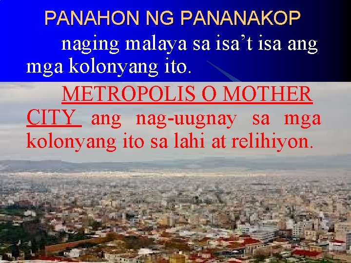PANAHON NG PANANAKOP naging malaya sa isa’t isa ang mga kolonyang ito. METROPOLIS O PANAHON NG PANANAKOP naging malaya sa isa’t isa ang mga kolonyang ito. METROPOLIS O