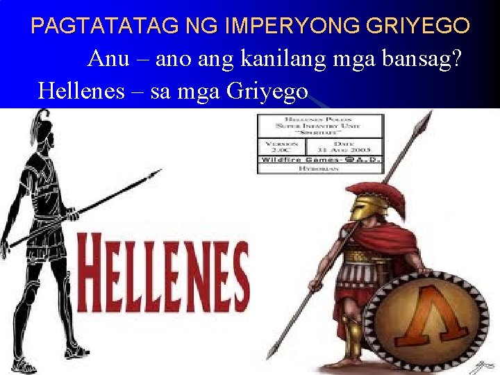 PAGTATATAG NG IMPERYONG GRIYEGO Anu – ano ang kanilang mga bansag? Hellenes – sa PAGTATATAG NG IMPERYONG GRIYEGO Anu – ano ang kanilang mga bansag? Hellenes – sa