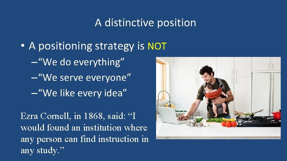  A distinctive position • A positioning strategy is NOT – “We do everything”