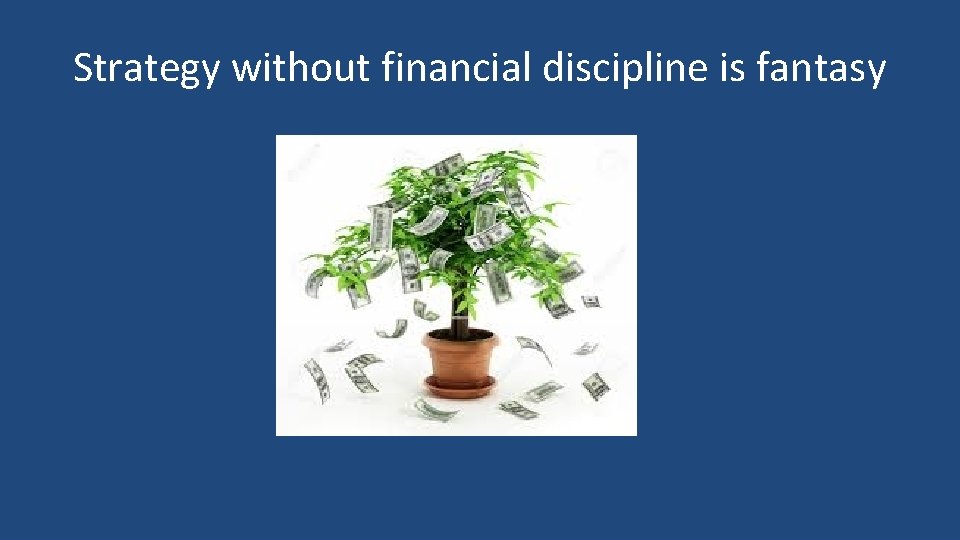 Strategy without financial discipline is fantasy 