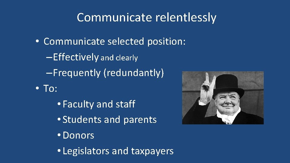 Communicate relentlessly • Communicate selected position: – Effectively and clearly – Frequently (redundantly) •