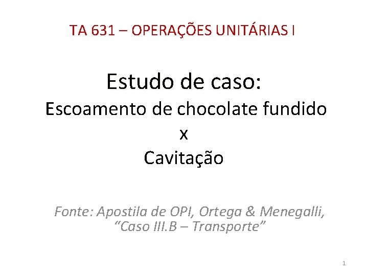 TA 631 – OPERAÇÕES UNITÁRIAS I Estudo de caso: Escoamento de chocolate fundido x