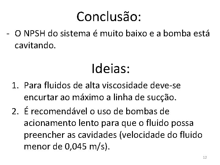 Conclusão: - O NPSH do sistema é muito baixo e a bomba está cavitando.